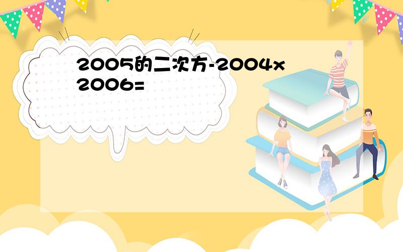 2005的二次方-2004x2006=