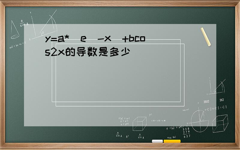 y=a*(e^-x)+bcos2x的导数是多少