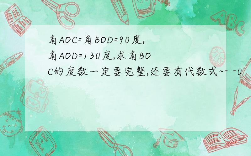 角AOC=角BOD=90度,角AOD=130度,求角BOC的度数一定要完整,还要有代数式~- -0