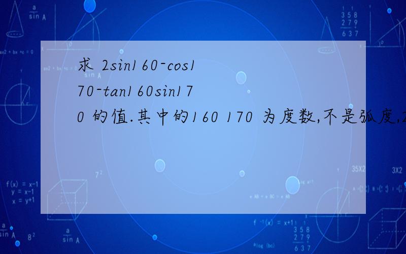 求 2sin160-cos170-tan160sin170 的值.其中的160 170 为度数,不是弧度,2 为系数
