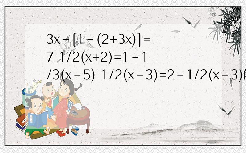 3x-[1-(2+3x)]=7 1/2(x+2)=1-1/3(x-5) 1/2(x-3)=2-1/2(x-3)解方程