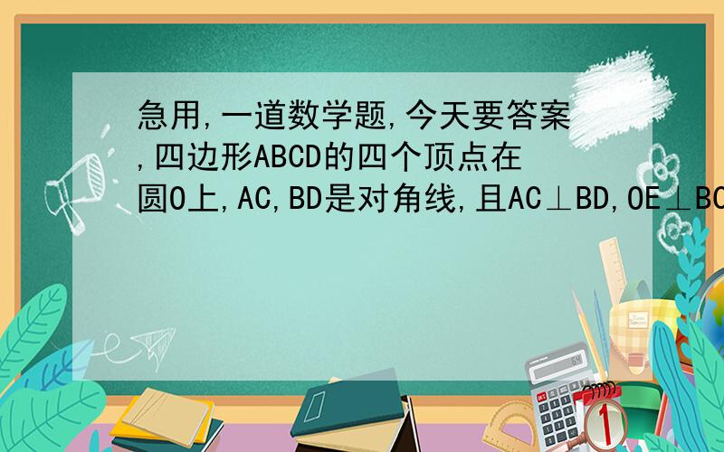 急用,一道数学题,今天要答案,四边形ABCD的四个顶点在圆O上,AC,BD是对角线,且AC⊥BD,OE⊥BC于E,探索：OE与AD的数量关系