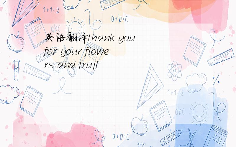 英语翻译thank you for your flowers and frujt