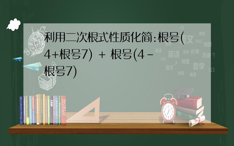 利用二次根式性质化简:根号(4+根号7) + 根号(4-根号7)