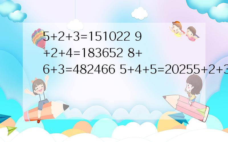 5+2+3=151022 9+2+4=183652 8+6+3=482466 5+4+5=20255+2+3=151022\x0d9+2+4=183652\x0d8+6+3=482466\x0d5+4+5=202541\x0d7+2+5=?