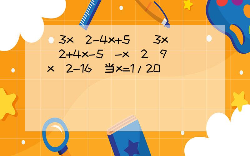(3x^2-4x+5)(3x^2+4x-5)-x^2(9x^2-16)当x=1/20