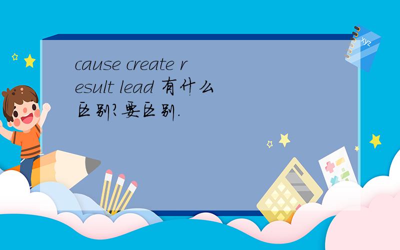 cause create result lead 有什么区别?要区别.