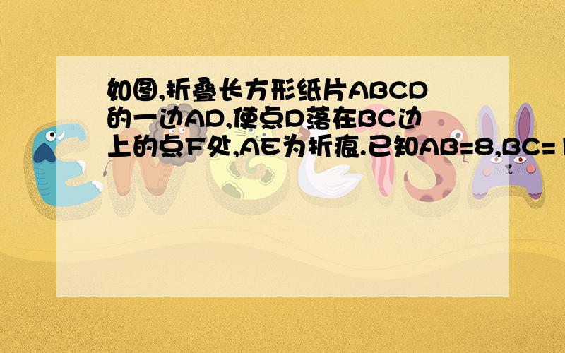 如图,折叠长方形纸片ABCD的一边AD,使点D落在BC边上的点F处,AE为折痕.已知AB=8,BC=10,求EC的长\