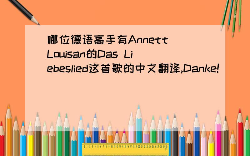哪位德语高手有Annett Louisan的Das Liebeslied这首歌的中文翻译,Danke!