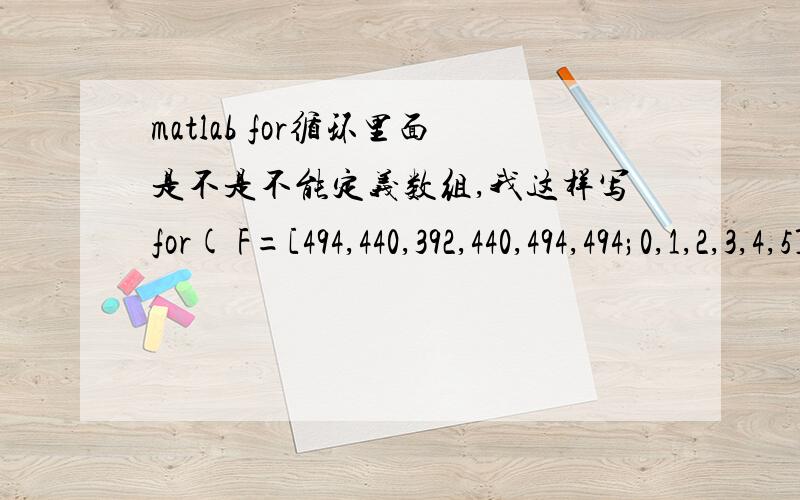 matlab for循环里面是不是不能定义数组,我这样写for( F=[494,440,392,440,494,494;0,1,2,3,4,5]){t=linspace(F(2）,F(2)+1,8000);然后提示Error:The expression to the left of the equals sign is not a valid target foran assignment.