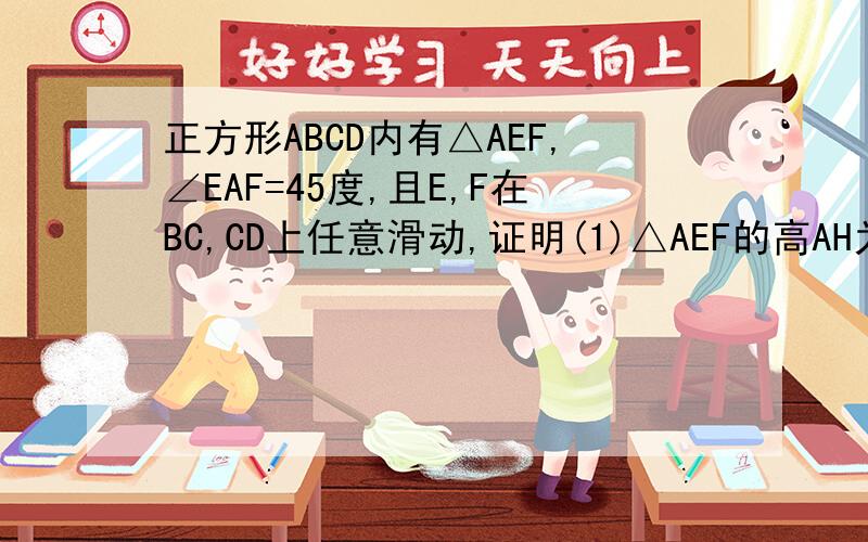 正方形ABCD内有△AEF,∠EAF=45度,且E,F在BC,CD上任意滑动,证明(1)△AEF的高AH为一定值(2)EF=BE+FD十万火急