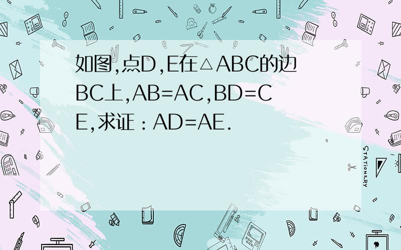 如图,点D,E在△ABC的边BC上,AB=AC,BD=CE,求证：AD=AE.