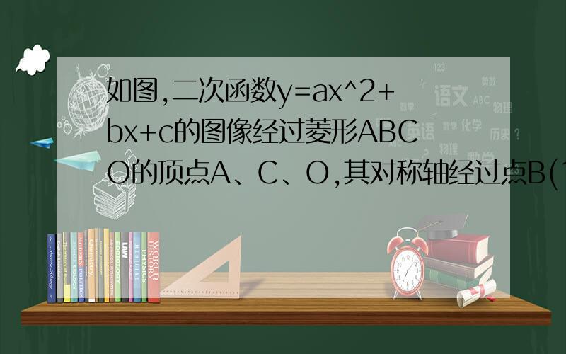 如图,二次函数y=ax^2+bx+c的图像经过菱形ABCO的顶点A、C、O,其对称轴经过点B(1)求b与c的值(2)如果这个菱形的面积为6√3,求这个二次函数的解析式