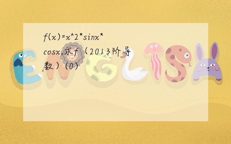 f(x)=x^2*sinx*cosx,求f（2013阶导数）(0)