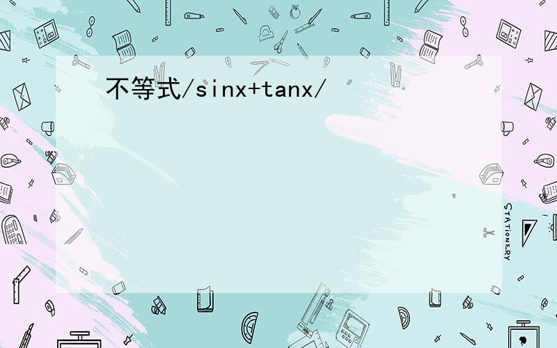 不等式/sinx+tanx/