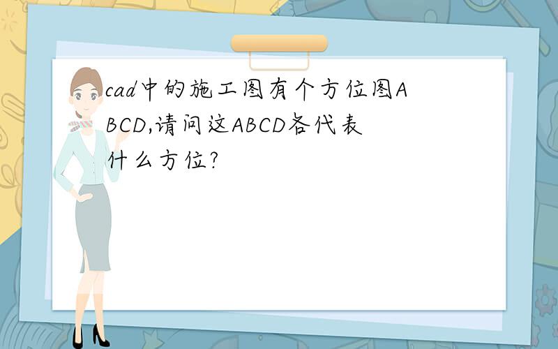 cad中的施工图有个方位图ABCD,请问这ABCD各代表什么方位?