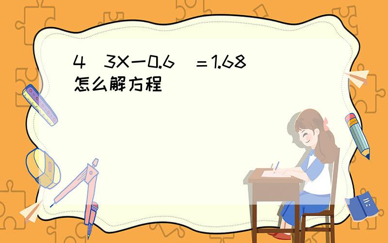4（3X一0.6）＝1.68怎么解方程＼