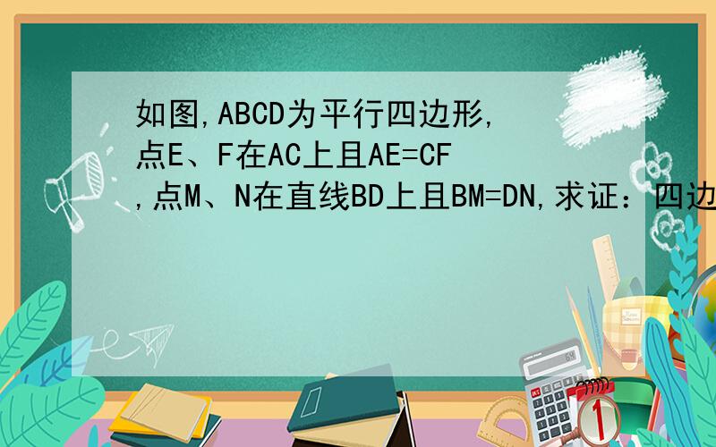 如图,ABCD为平行四边形,点E、F在AC上且AE=CF,点M、N在直线BD上且BM=DN,求证：四边形EMFN为平行四边形