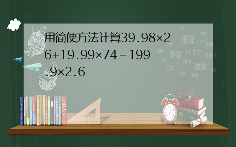 用简便方法计算39.98×26+19.99×74-199.9×2.6