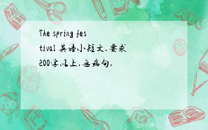 The spring festival 英语小短文,要求200字以上,无病句,