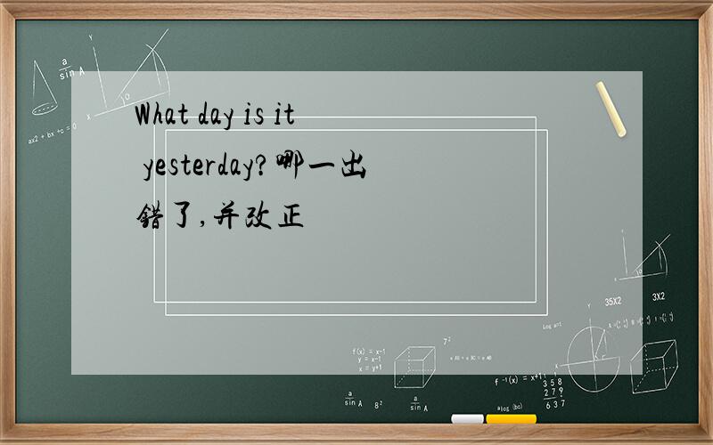 What day is it yesterday?哪一出错了,并改正