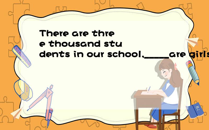 There are three thousand students in our school,_____are girls.A.of whom two thirds B.two-thirds of them请说明原因