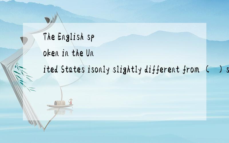 The English spoken in the United States isonly slightly different from ( )spoken in England.为什么不用the one而用that?
