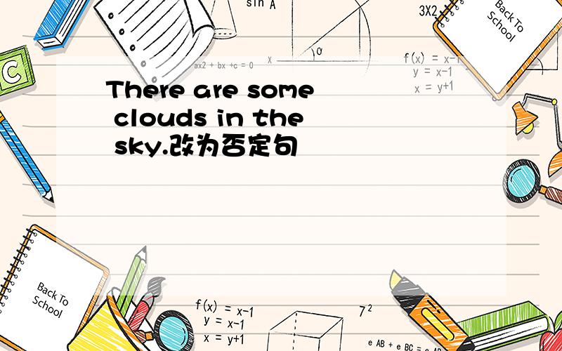 There are some clouds in the sky.改为否定句