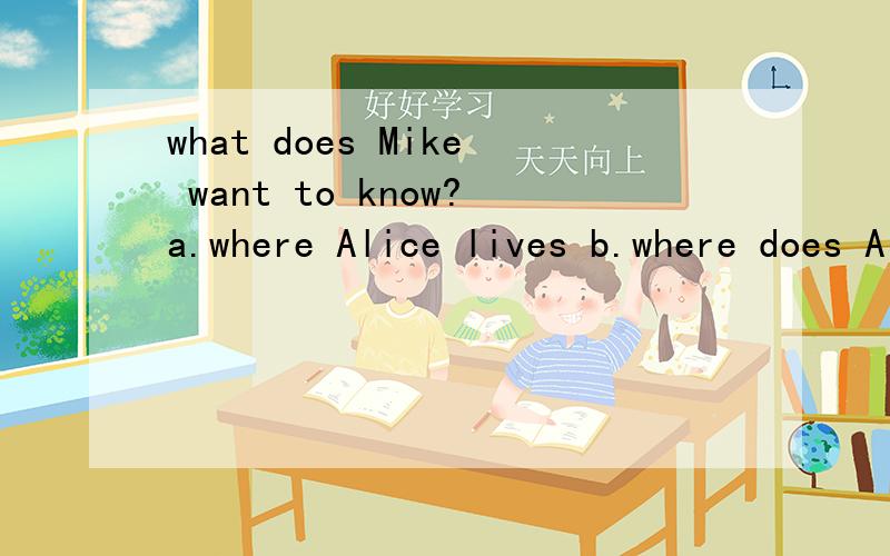 what does Mike want to know?a.where Alice lives b.where does Alice live c.where Alice does lived.where Alice live