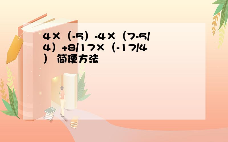 4×（-5）-4×（7-5/4）+8/17×（-17/4） 简便方法