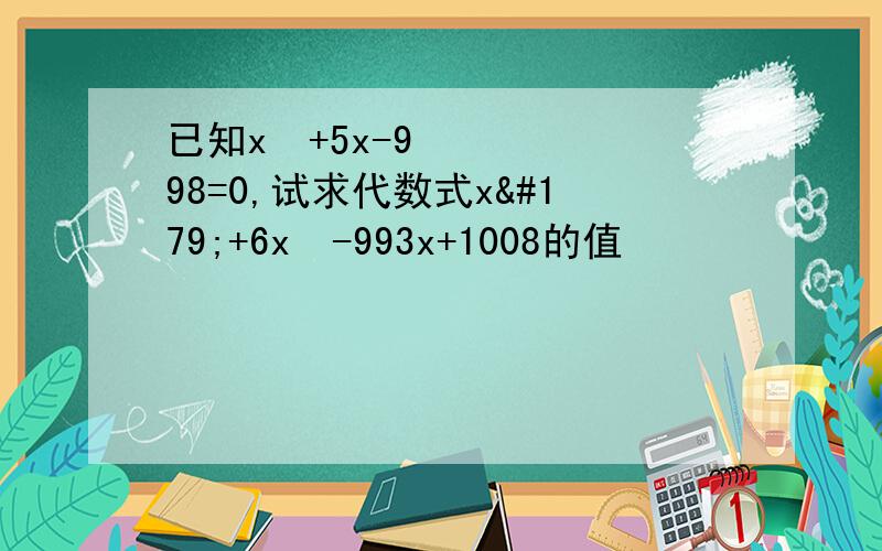 已知x²+5x-998=0,试求代数式x³+6x²-993x+1008的值