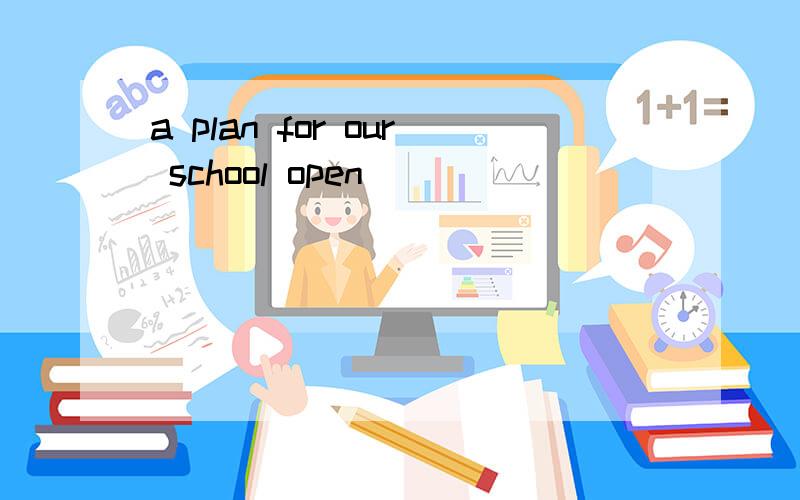 a plan for our school open