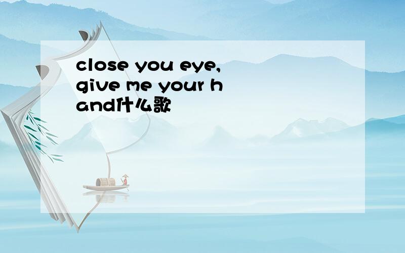 close you eye,give me your hand什么歌