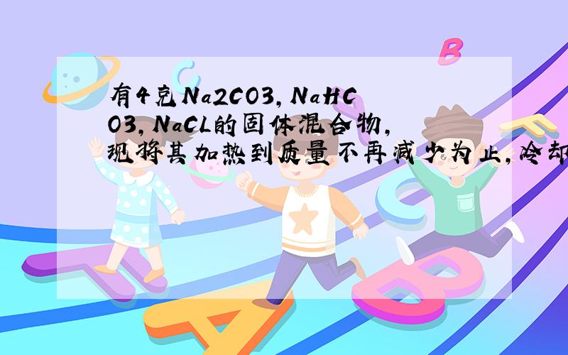 有4克Na2CO3,NaHCO3,NaCL的固体混合物,现将其加热到质量不再减少为止,冷却后称其质量为3.38克在残余固体中加入过量盐酸产生0.88克CO2.试求(1)原混合物中NaHCO3的质量(2)原混合物中NaCl的质量