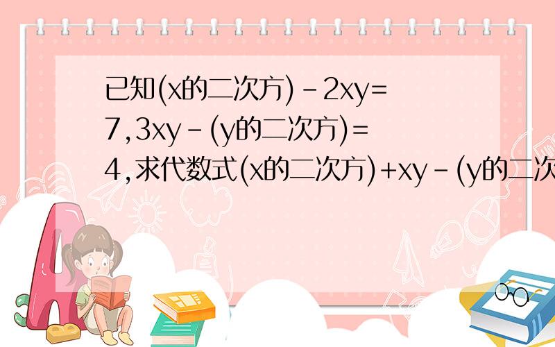 已知(x的二次方)-2xy=7,3xy-(y的二次方)=4,求代数式(x的二次方)+xy-(y的二次方)+9的值