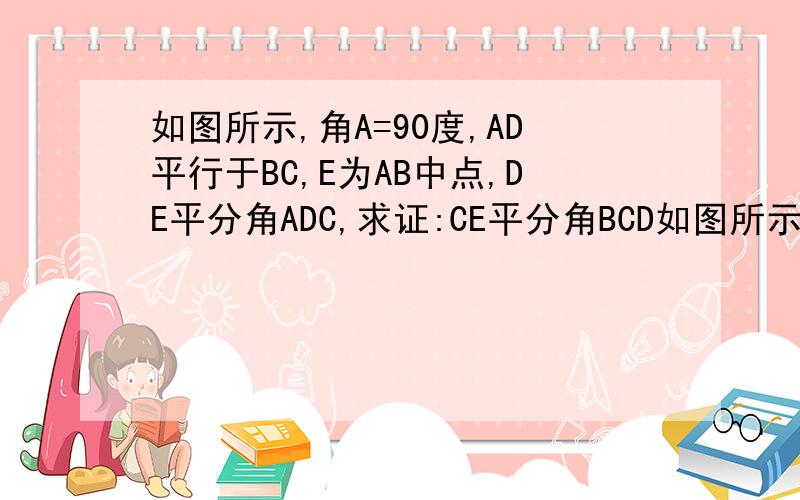 如图所示,角A=90度,AD平行于BC,E为AB中点,DE平分角ADC,求证:CE平分角BCD如图所示,角A=90度,AD平行于BC,E为AB中点,DE平分角ADC,求证：CE平分角BCD