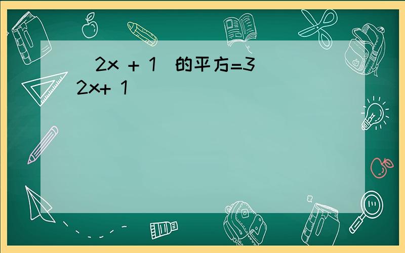 (2x + 1)的平方=3(2x+ 1)