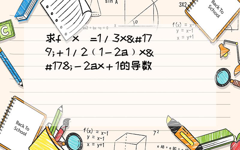 求f（x）=1/3x³＋1/2﹙1－2a﹚x²－2ax＋1的导数