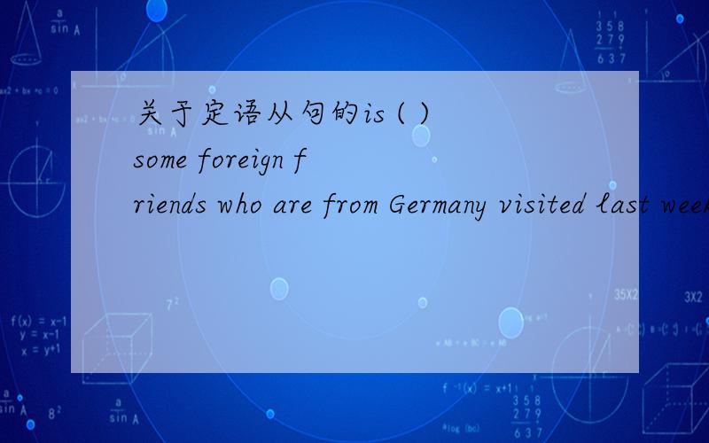 关于定语从句的is ( ) some foreign friends who are from Germany visited last week?为什么不能填this school that