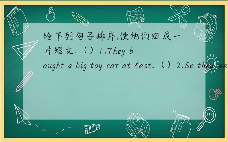 给下列句子排序,使他们组成一片短文.（）1.They bought a big toy car at last.（）2.So they went to the supermarket together yesterday.（）3.Dingding and Dongdong are good friends.（）4.Then they went home by bus.（）5.They saw