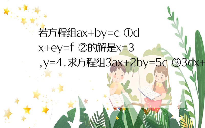 若方程组ax+by=c ①dx+ey=f ②的解是x=3,y=4.求方程组3ax+2by=5c ③3dx+2ey=5f ④,y=?