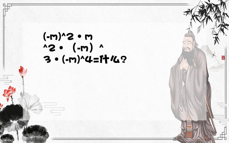 (-m)^2•m^2•（-m）^3•(-m)^4=什么?