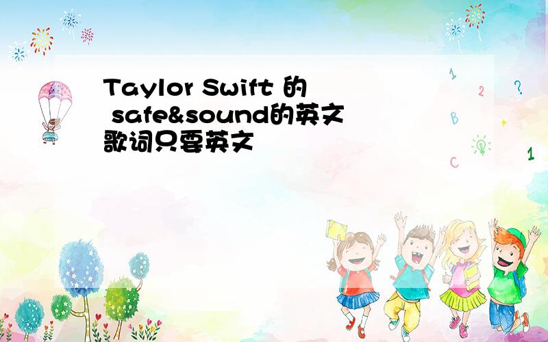 Taylor Swift 的 safe&sound的英文歌词只要英文