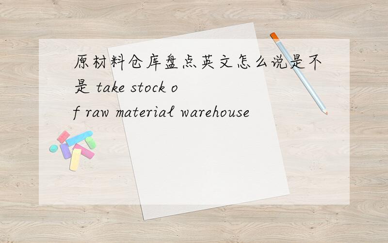 原材料仓库盘点英文怎么说是不是 take stock of raw material warehouse