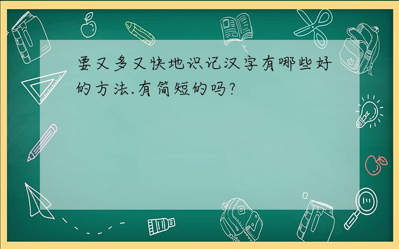要又多又快地识记汉字有哪些好的方法.有简短的吗?