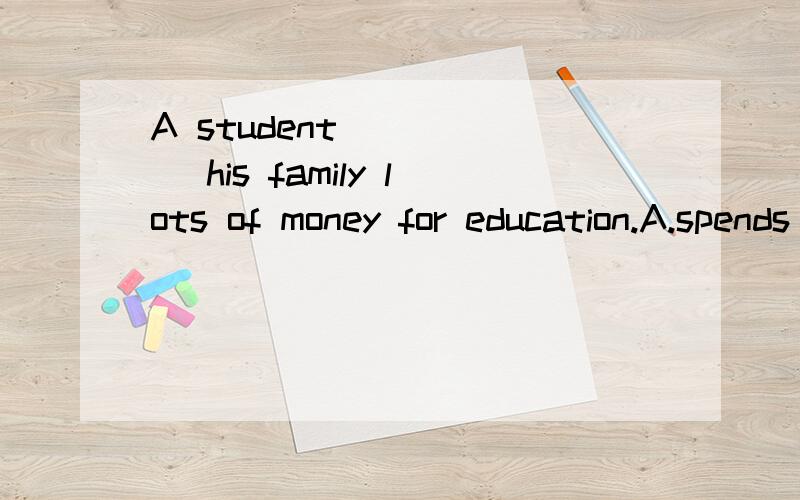 A student _____ his family lots of money for education.A.spends B.costs C.takes D.pays 为什么选B啊?cost不是只能用物作主语吗?