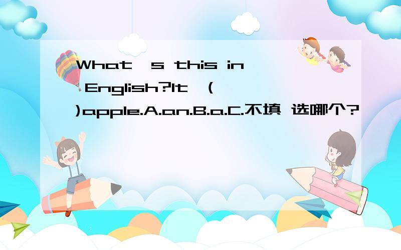 What's this in English?It'( )apple.A.an.B.a.C.不填 选哪个?