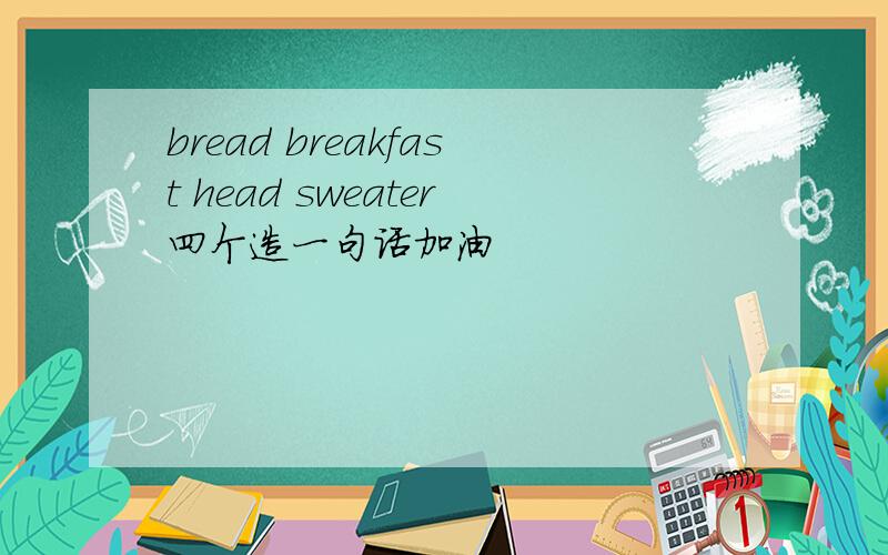 bread breakfast head sweater四个造一句话加油