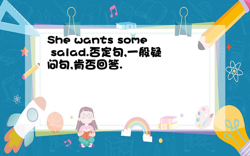 She wants some salad.否定句,一般疑问句,肯否回答.