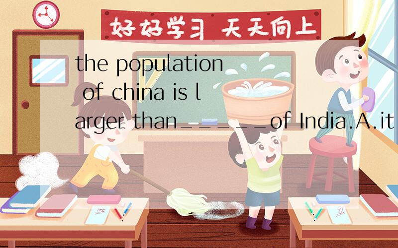 the population of china is larger than_____of India.A.it B.that C.this D.those 请附解析,